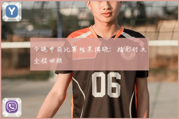 今晚申花比赛结果揭晓:精彩对决全程回顾